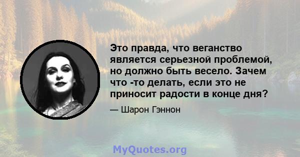 Это правда, что веганство является серьезной проблемой, но должно быть весело. Зачем что -то делать, если это не приносит радости в конце дня?