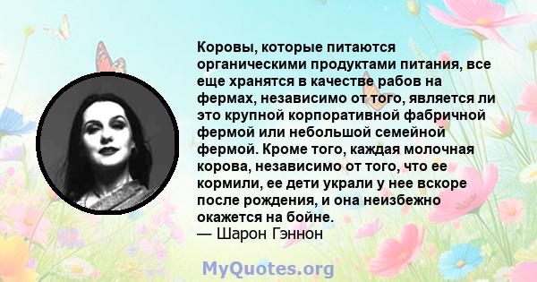 Коровы, которые питаются органическими продуктами питания, все еще хранятся в качестве рабов на фермах, независимо от того, является ли это крупной корпоративной фабричной фермой или небольшой семейной фермой. Кроме