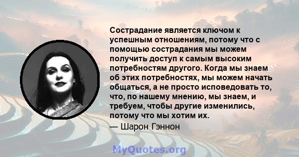 Сострадание является ключом к успешным отношениям, потому что с помощью сострадания мы можем получить доступ к самым высоким потребностям другого. Когда мы знаем об этих потребностях, мы можем начать общаться, а не