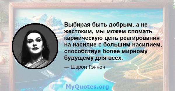 Выбирая быть добрым, а не жестоким, мы можем сломать кармическую цепь реагирования на насилие с большим насилием, способствуя более мирному будущему для всех.