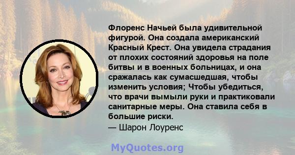 Флоренс Начьей была удивительной фигурой. Она создала американский Красный Крест. Она увидела страдания от плохих состояний здоровья на поле битвы и в военных больницах, и она сражалась как сумасшедшая, чтобы изменить