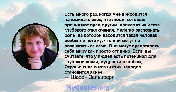 Есть много раз, когда мне приходится напоминать себе, что люди, которые причиняют вред другим, приходят из места глубокого отключения. Нелегко распознать боль, на которой находится такая человек, особенно потому, что