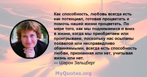 Как способность, любовь всегда есть как потенциал, готовая процветать и помочь нашей жизни процветать. По мере того, как мы поднимаемся и вниз в жизни, когда мы приобретаем или проигрываем, поскольку нас осыпаны