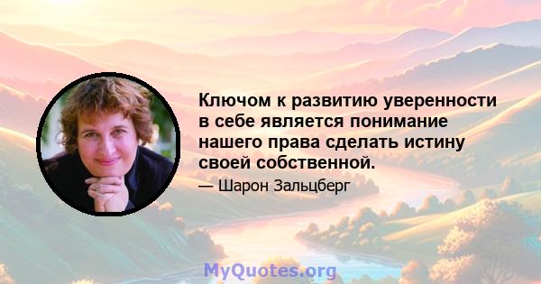 Ключом к развитию уверенности в себе является понимание нашего права сделать истину своей собственной.