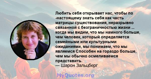 Любить себя открывает нас, чтобы по -настоящему знать себя как часть матрицы существования, неразрывно связанной с безграничностью жизни ... когда мы видим, что мы намного больше, чем человек, который определяется