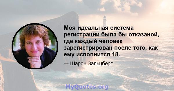 Моя идеальная система регистрации была бы отказаной, где каждый человек зарегистрирован после того, как ему исполнится 18.