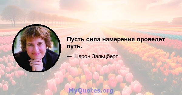 Пусть сила намерения проведет путь.