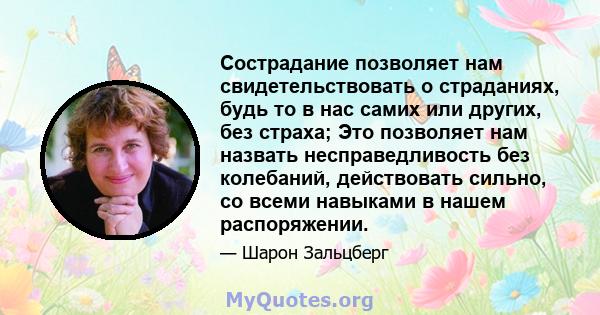 Сострадание позволяет нам свидетельствовать о страданиях, будь то в нас самих или других, без страха; Это позволяет нам назвать несправедливость без колебаний, действовать сильно, со всеми навыками в нашем распоряжении.