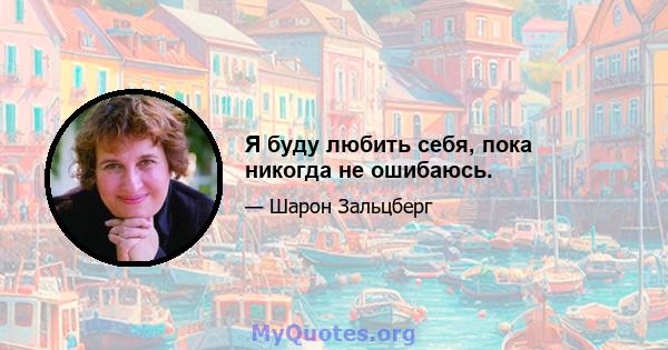 Я буду любить себя, пока никогда не ошибаюсь.