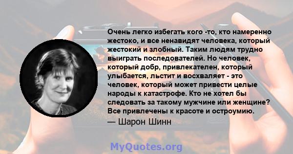 Очень легко избегать кого -то, кто намеренно жестоко, и все ненавидят человека, который жестокий и злобный. Таким людям трудно выиграть последователей. Но человек, который добр, привлекателен, который улыбается, льстит