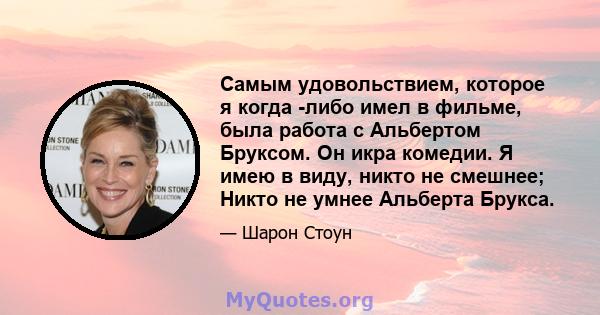 Самым удовольствием, которое я когда -либо имел в фильме, была работа с Альбертом Бруксом. Он икра комедии. Я имею в виду, никто не смешнее; Никто не умнее Альберта Брукса.