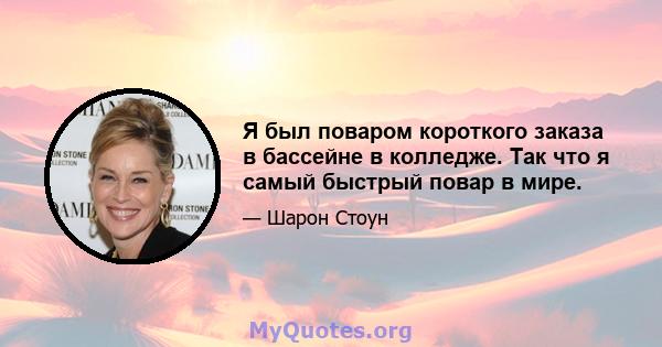 Я был поваром короткого заказа в бассейне в колледже. Так что я самый быстрый повар в мире.