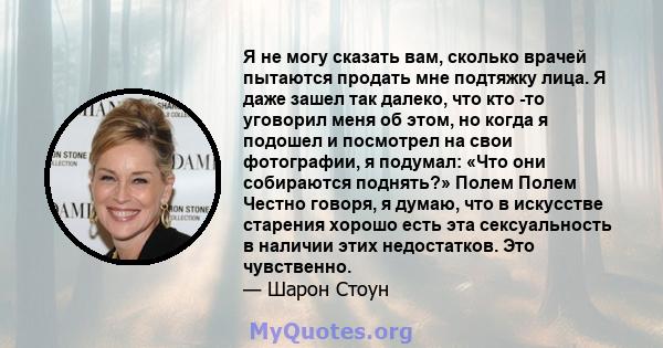 Я не могу сказать вам, сколько врачей пытаются продать мне подтяжку лица. Я даже зашел так далеко, что кто -то уговорил меня об этом, но когда я подошел и посмотрел на свои фотографии, я подумал: «Что они собираются