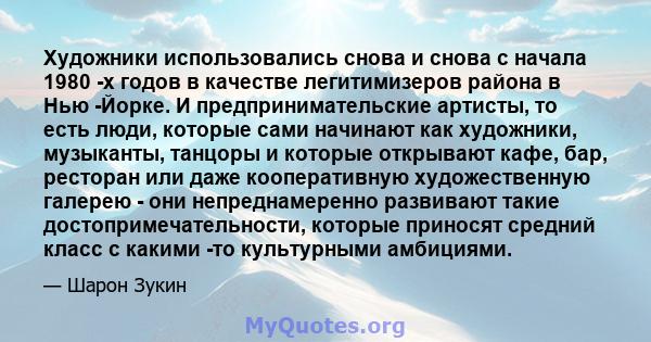 Художники использовались снова и снова с начала 1980 -х годов в качестве легитимизеров района в Нью -Йорке. И предпринимательские артисты, то есть люди, которые сами начинают как художники, музыканты, танцоры и которые