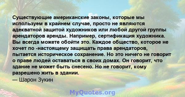 Существующие американские законы, которые мы используем в крайнем случае, просто не являются адекватной защитой художников или любой другой группы арендаторов аренды. Например, сертификация художника. Вы всегда можете