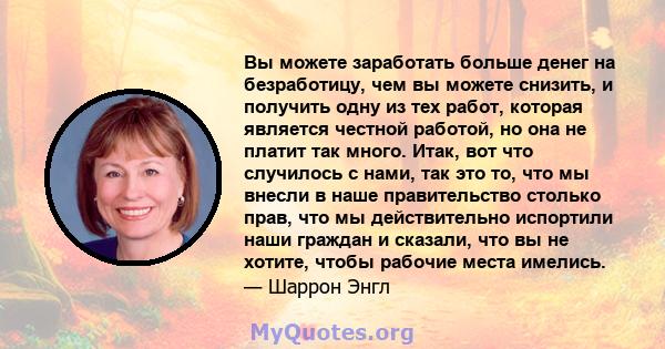 Вы можете заработать больше денег на безработицу, чем вы можете снизить, и получить одну из тех работ, которая является честной работой, но она не платит так много. Итак, вот что случилось с нами, так это то, что мы