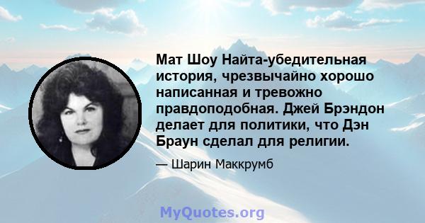 Мат Шоу Найта-убедительная история, чрезвычайно хорошо написанная и тревожно правдоподобная. Джей Брэндон делает для политики, что Дэн Браун сделал для религии.