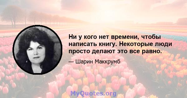 Ни у кого нет времени, чтобы написать книгу. Некоторые люди просто делают это все равно.