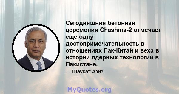 Сегодняшняя бетонная церемония Chashma-2 отмечает еще одну достопримечательность в отношениях Пак-Китай и веха в истории ядерных технологий в Пакистане.