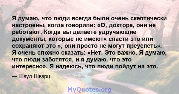 Я думаю, что люди всегда были очень скептически настроены, когда говорили: «О, доктора, они не работают. Когда вы делаете удручающие документы, которые не имеют« спасти это или сохраняют это », они просто не могут