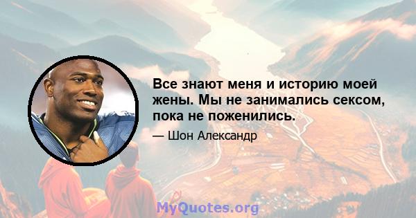 Все знают меня и историю моей жены. Мы не занимались сексом, пока не поженились.