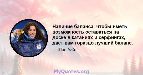 Наличие баланса, чтобы иметь возможность оставаться на доске в катаниях и серфингах, дает вам гораздо лучший баланс.