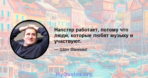 Напстер работает, потому что люди, которые любят музыку и участвуют.