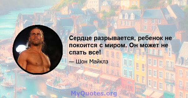 Сердце разрывается, ребенок не покоится с миром. Он может не спать все!