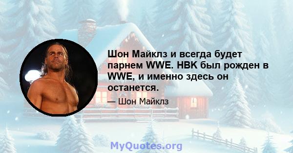 Шон Майклз и всегда будет парнем WWE. HBK был рожден в WWE, и именно здесь он останется.