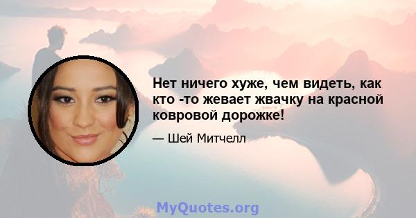 Нет ничего хуже, чем видеть, как кто -то жевает жвачку на красной ковровой дорожке!