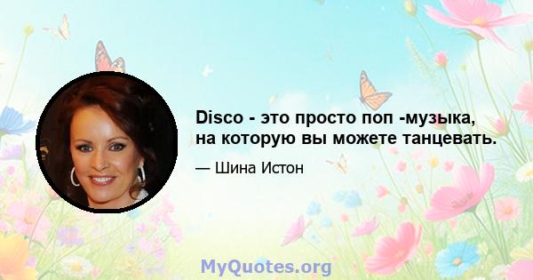 Disco - это просто поп -музыка, на которую вы можете танцевать.