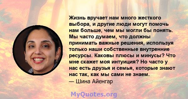 Жизнь вручает нам много жесткого выбора, и другие люди могут помочь нам больше, чем мы могли бы понять. Мы часто думаем, что должны принимать важные решения, используя только наши собственные внутренние ресурсы. Каковы