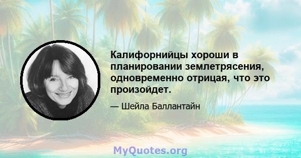 Калифорнийцы хороши в планировании землетрясения, одновременно отрицая, что это произойдет.