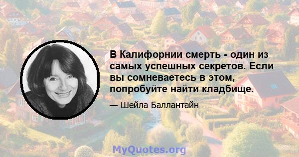 В Калифорнии смерть - один из самых успешных секретов. Если вы сомневаетесь в этом, попробуйте найти кладбище.