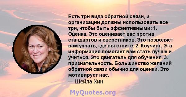 Есть три вида обратной связи, и организации должны использовать все три, чтобы быть эффективными: 1. Оценка. Это оценивает вас против стандартов и сверстников. Это позволяет вам узнать, где вы стоите. 2. Коучинг. Эта