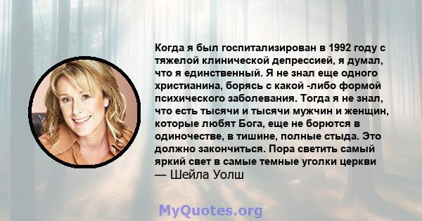 Когда я был госпитализирован в 1992 году с тяжелой клинической депрессией, я думал, что я единственный. Я не знал еще одного христианина, борясь с какой -либо формой психического заболевания. Тогда я не знал, что есть