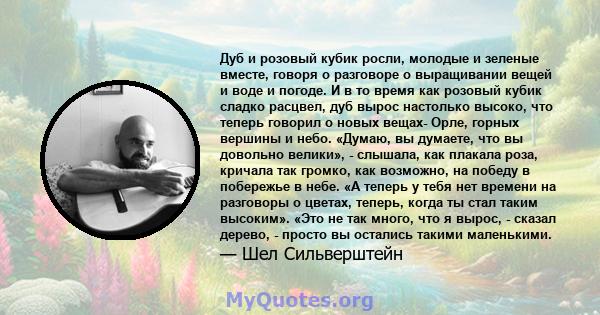 Дуб и розовый кубик росли, молодые и зеленые вместе, говоря о разговоре о выращивании вещей и воде и погоде. И в то время как розовый кубик сладко расцвел, дуб вырос настолько высоко, что теперь говорил о новых вещах-