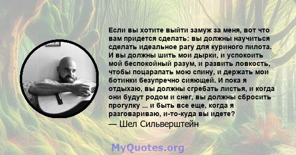 Если вы хотите выйти замуж за меня, вот что вам придется сделать: вы должны научиться сделать идеальное рагу для куриного пилота. И вы должны шить мои дырки, и успокоить мой беспокойный разум, и развить ловкость, чтобы