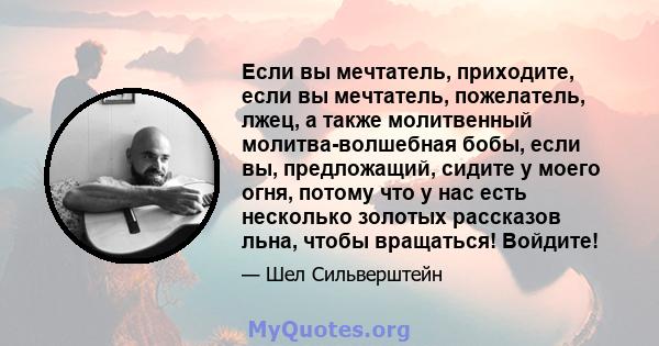 Если вы мечтатель, приходите, если вы мечтатель, пожелатель, лжец, а также молитвенный молитва-волшебная бобы, если вы, предложащий, сидите у моего огня, потому что у нас есть несколько золотых рассказов льна, чтобы