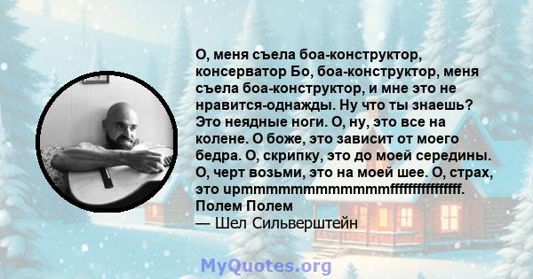 О, меня съела боа-конструктор, консерватор Бо, боа-конструктор, меня съела боа-конструктор, и мне это не нравится-однажды. Ну что ты знаешь? Это неядные ноги. О, ну, это все на колене. О боже, это зависит от моего