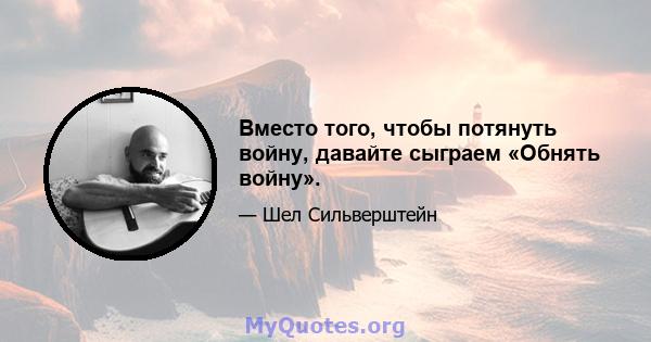 Вместо того, чтобы потянуть войну, давайте сыграем «Обнять войну».