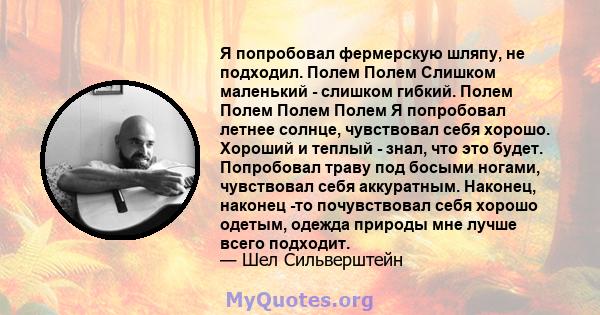 Я попробовал фермерскую шляпу, не подходил. Полем Полем Слишком маленький - слишком гибкий. Полем Полем Полем Полем Я попробовал летнее солнце, чувствовал себя хорошо. Хороший и теплый - знал, что это будет. Попробовал