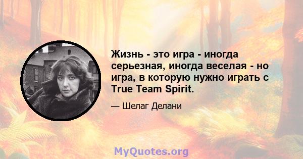 Жизнь - это игра - иногда серьезная, иногда веселая - но игра, в которую нужно играть с True Team Spirit.