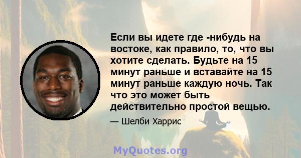 Если вы идете где -нибудь на востоке, как правило, то, что вы хотите сделать. Будьте на 15 минут раньше и вставайте на 15 минут раньше каждую ночь. Так что это может быть действительно простой вещью.