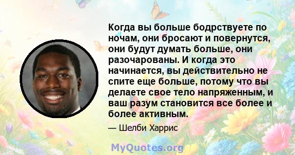 Когда вы больше бодрствуете по ночам, они бросают и повернутся, они будут думать больше, они разочарованы. И когда это начинается, вы действительно не спите еще больше, потому что вы делаете свое тело напряженным, и ваш 