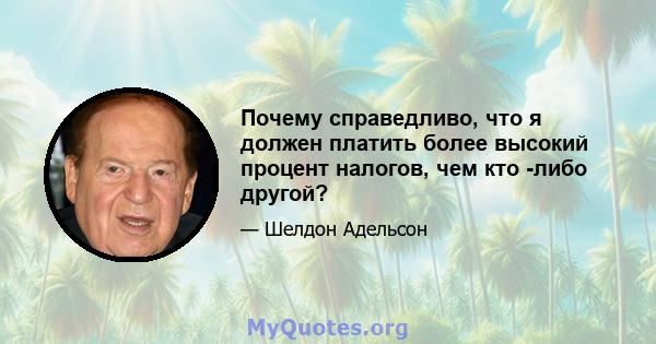 Почему справедливо, что я должен платить более высокий процент налогов, чем кто -либо другой?