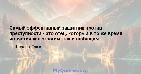 Самый эффективный защитник против преступности - это отец, который в то же время является как строгим, так и любящим.