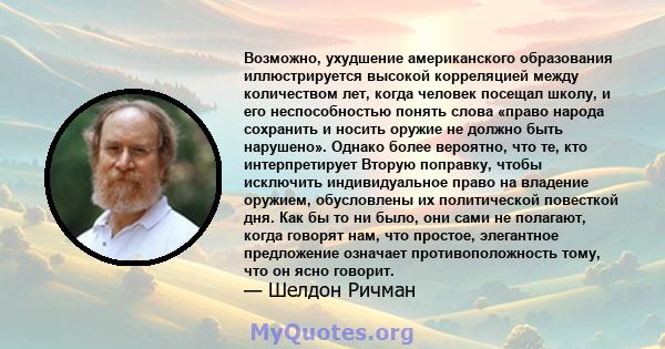 Возможно, ухудшение американского образования иллюстрируется высокой корреляцией между количеством лет, когда человек посещал школу, и его неспособностью понять слова «право народа сохранить и носить оружие не должно