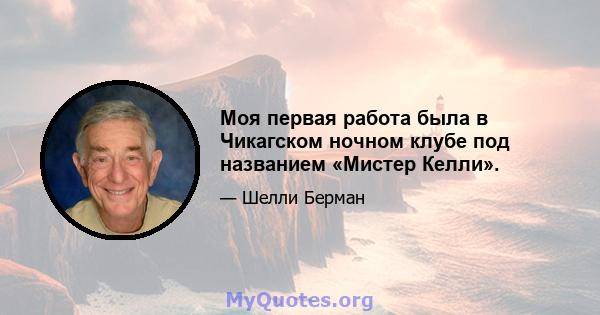 Моя первая работа была в Чикагском ночном клубе под названием «Мистер Келли».