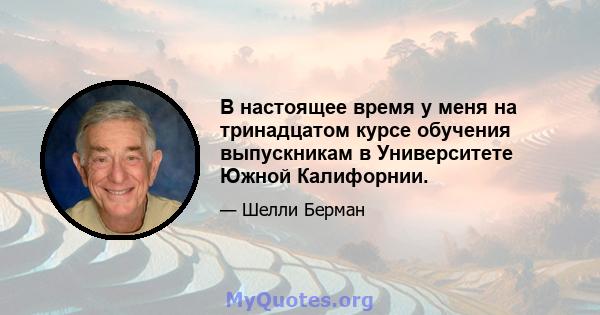 В настоящее время у меня на тринадцатом курсе обучения выпускникам в Университете Южной Калифорнии.